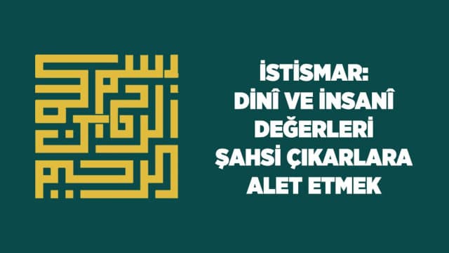 İstismar: Dini ve İnsani Değerleri Şahsi Çıkarlara Alet Etmek