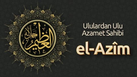 Ululardan Ulu Azamet Sahibi: El-Azîm
