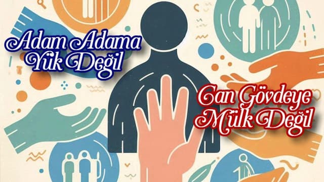 Adam Adama Yük Değil, Can Gövdeye Mülk Değil