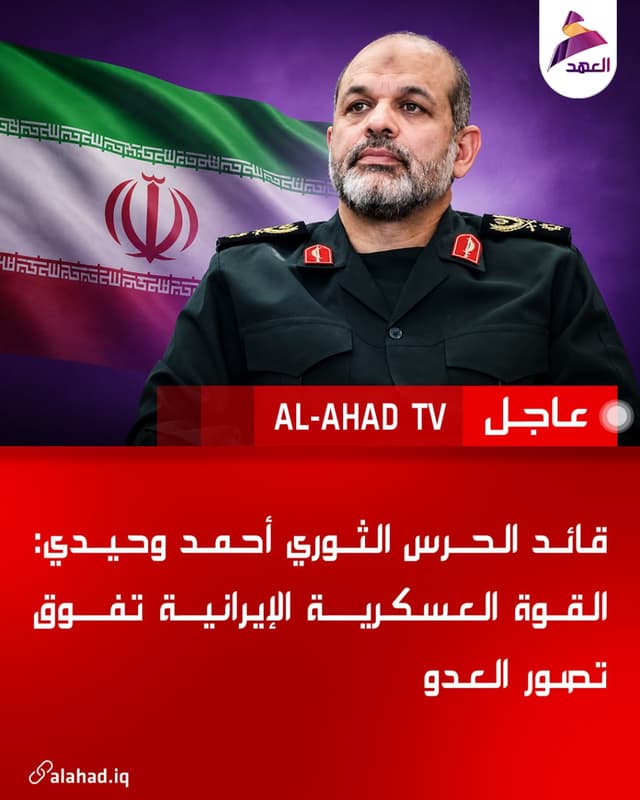 قائد الحرس الثوري أحمد وحيدي: القوة العسكرية الإيرانية تفوق تصور العدو