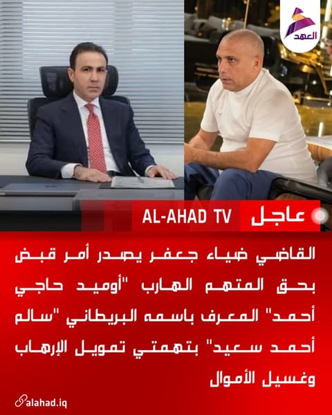 القاضي ضياء جعفر يصدر أمر قبض بحق المتهم الهارب "أوميد حاجي أحمد" المعرف باسمه البريطاني "سالم أحمد سعيد" بتهمتي تمويل الإرهاب وغسيل الأموال