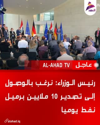 رئيس الوزراء: نرغب بالوصول إلى تصدير 10 ملايين برميل نفط يوميا