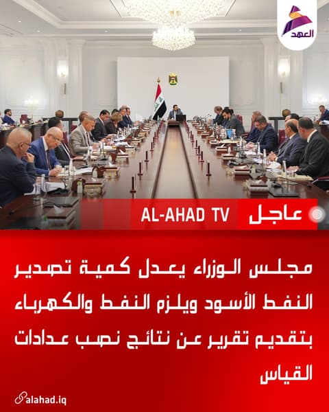 مجلس الوزراء يعدل كمية تصدير النفط الأسود ويلزم النفط والكهرباء بتقديم تقرير عن نتائج نصب عدادات القياس