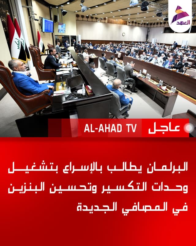 البرلمان يطالب بالإسراع بتشغيل وحدات التكسير وتحسين البنزين في المصافي الجديدة
