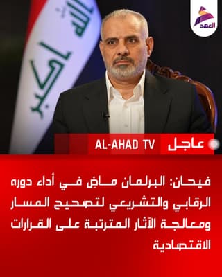 فيحان: البرلمان ماضٍ في أداء دوره الرقابي والتشريعي لتصحيح المسار ومعالجة الآثار المترتبة على القرارات الاقتصادية بما يحفظ مصالح المواطنين ويدعم القطاعات الإنتاجية