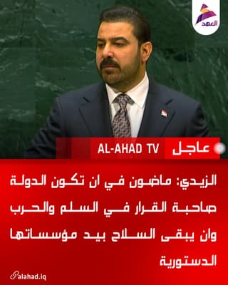 الزيدي: ماضون في ان تكون الدولة صاحبة القرار في السلم والحرب وان يبقى السلاح بيد مؤسساتها الدستورية