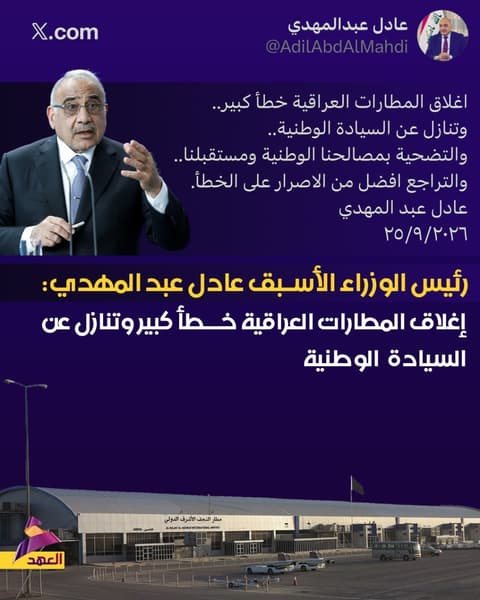 رئيس الوزراء الأسبق عادل عبد المهدي: إغلاق المطارات العراقية خطأ كبير وتنازل عن السيادة الوطنية