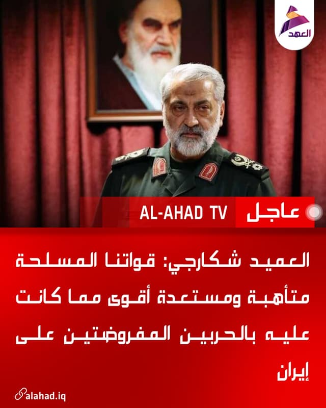 العميد شكارجي: قواتنا المسلحة متأهبة ومستعدة أقوى مما كانت عليه بالحربين المفروضتين على إيران