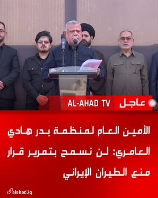 الأمين العام لمنظمة بدر هادي العامري: لن نسمح بتمرير قرار منع الطيران الإيراني