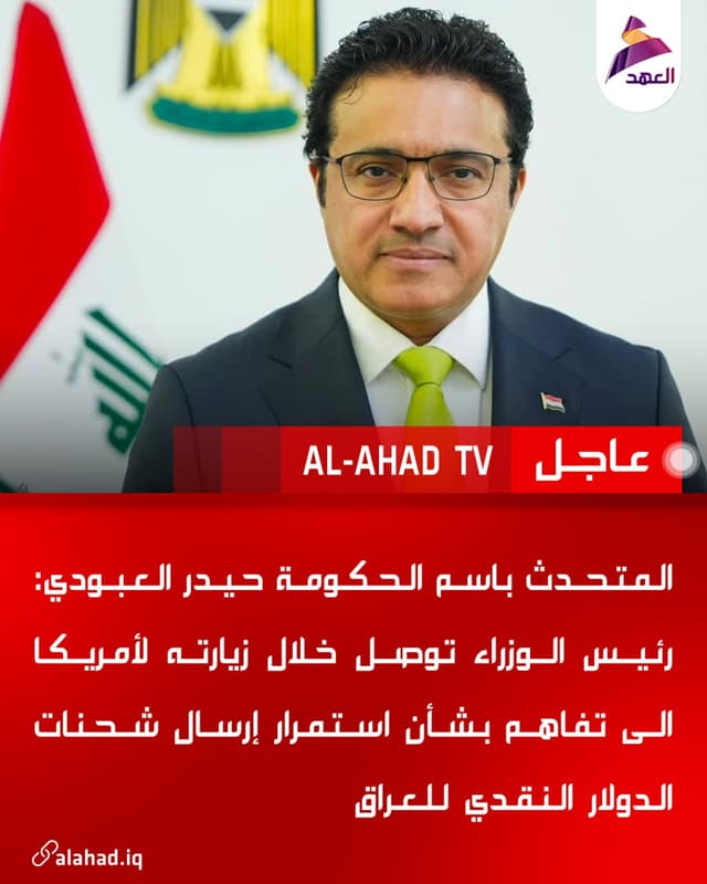 المتحدث باسم الحكومة حيدر العبودي: رئيس الوزراء توصل خلال زيارته لأمريكا الى تفاهم بشأن استمرار إرسال شحنات الدولار النقدي للعراق