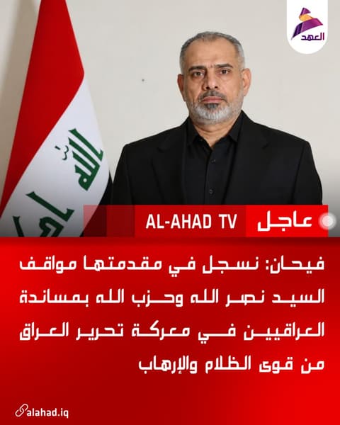 فيحان: نسجل في مقدمتها مواقف السيد نصر الله وحزب الله بمساندة العراقيين في معركة تحرير العراق من قوى الظلام والإرهاب