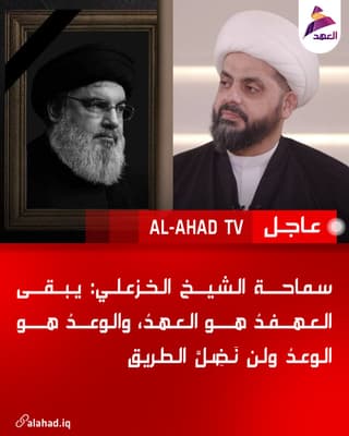 سماحة الشيخ الخزعلي: يبقى العهدُ هو العهدُ، والوعدُ هو الوعدُ ولن نَضِلَّ الطريق