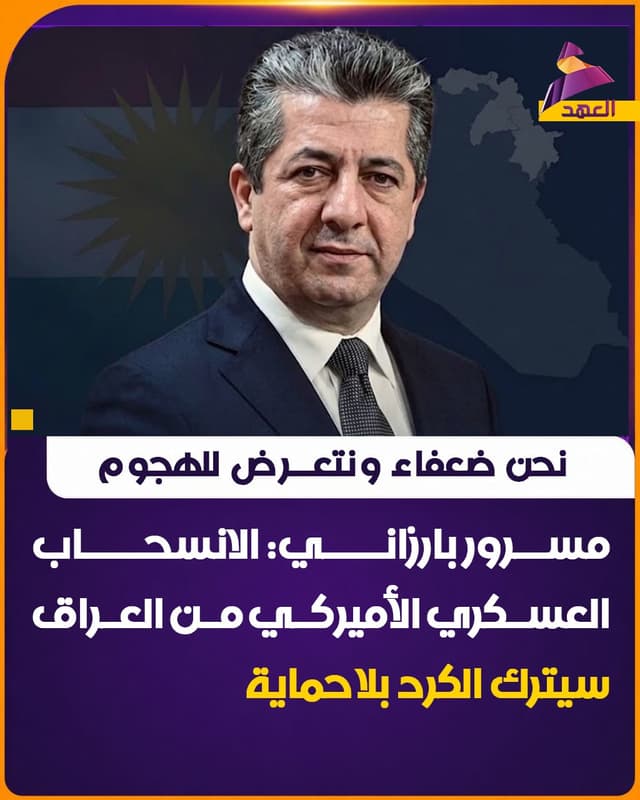 نحن ضعفاء ونتعرض للهجوم.. مسرور بارزاني: الانسحاب العسكري الأميركي من العراق سيترك الكرد بلا حماية