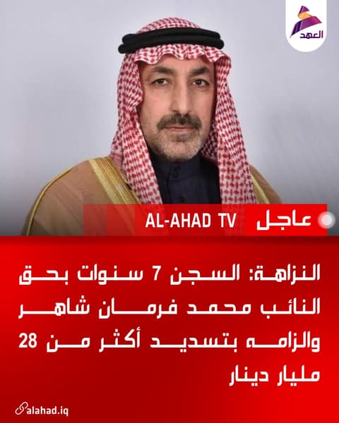النزاهة: السجن 7 سنوات بحق النائب محمد فرمان شاهر والزامه بتسديد أكثر من 28 مليار دينار