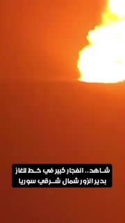 شاهد.. انفجار كبير في خط للغاز بدير الزور شمال شرقي سوريا