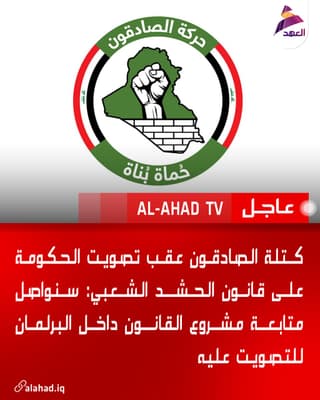 كتلة الصادقون عقب تصويت الحكومة على قانون الحشد الشعبي: سنواصل متابعة مشروع القانون داخل البرلمان للتصويت عليه