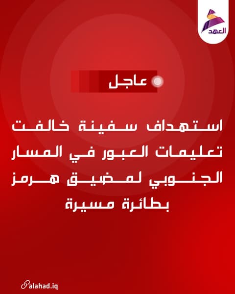 استهداف سفينة خالفت تعليمات العبور في المسار الجنوبي لمضيق هرمز بطائرة مسيرة