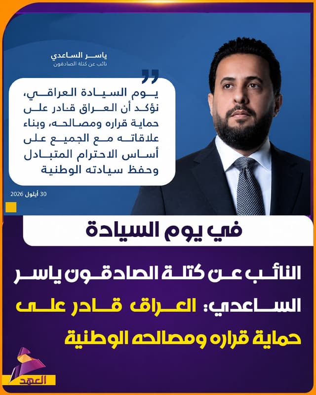 في يوم السيادة.. النائب عن كتلة الصادقون ياسر الساعدي: العراق قادر على حماية قراره ومصالحه الوطنية