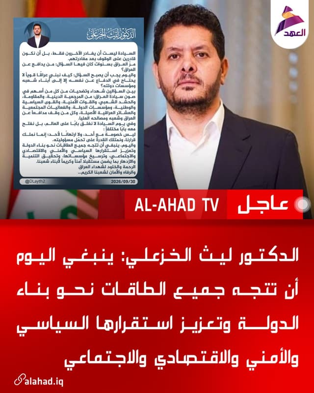 الدكتور ليث الخزعلي: ينبغي اليوم أن تتجه جميع الطاقات نحو بناء الدولة وتعزيز استقرارها السياسي والأمني والاقتصادي والاجتماعي