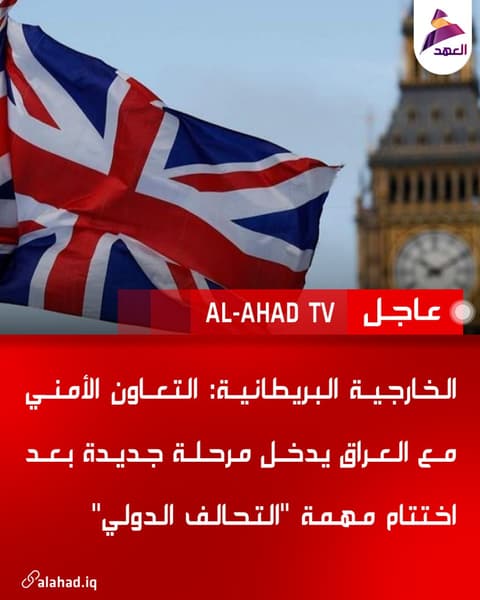 الخارجية البريطانية: التعاون الأمني مع العراق يدخل مرحلة جديدة بعد اختتام مهمة "التحالف الدولي"