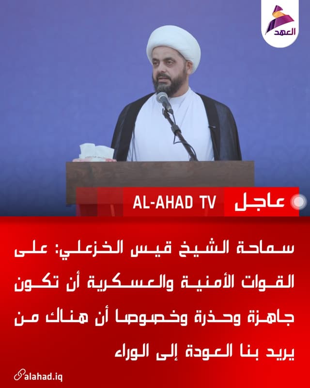 سماحة الشيخ قيس الخزعلي: على القوات الأمنية والعسكرية أن تكون جاهزة وحذرة وخصوصا أن هناك من يريد بنا العودة إلى الوراء