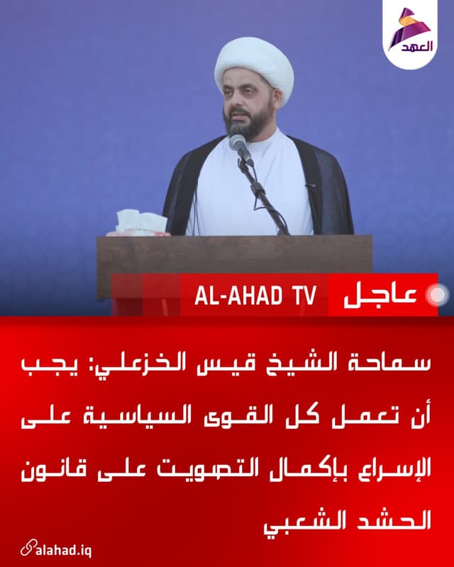 سماحة الشيخ قيس الخزعلي: يجب أن تعمل كل القوى السياسية على الإسراع بإكمال التصويت على قانون الحشد الشعبي